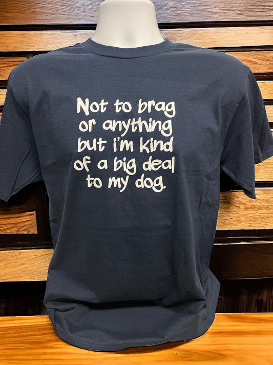 Not To Brag But I'm Kind Of A Big Deal To My Dog Unisex T Shirt