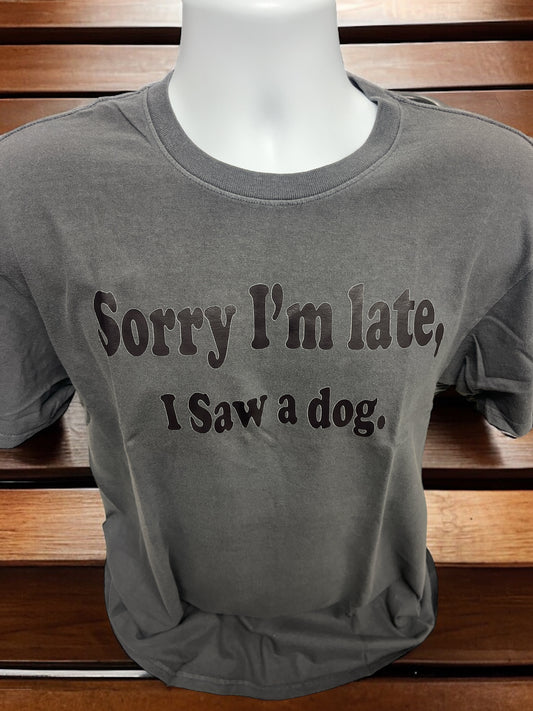 Sorry I'm Late I Saw A Dog Unisex T Shirt