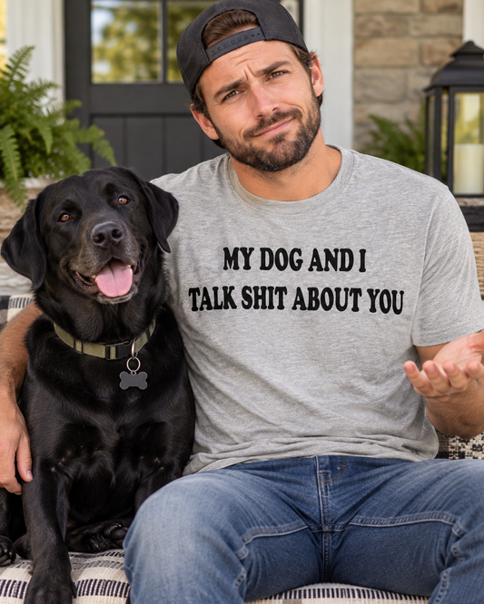My Dog And I Talk Shit About You Sport Gray Unisex T Shirt